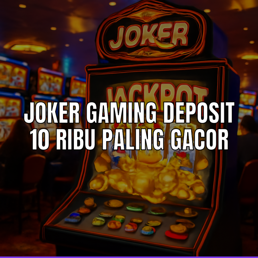 Joker gaming dengan deposit 10 ribu dan mesin gacor